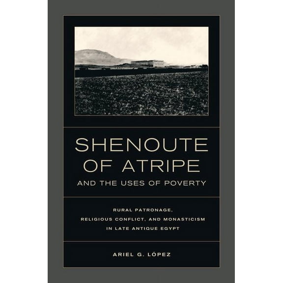 Transformation of the Classical Heritage: Shenoute of Atripe and the Uses of Poverty : Rural Patronage, Religious Conflict, and Monasticism in Late Antique Egypt (Series #50) (Edition 1) (Hardcover)