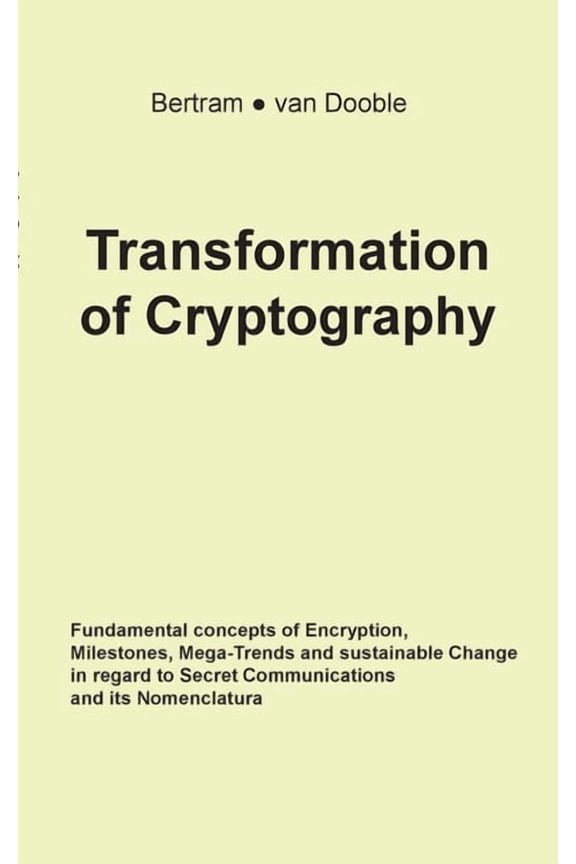 Transformation of Cryptography: Fundamental concepts of Encryption, Milestones, Mega-Trends and sustainable Change in re, (Paperback)