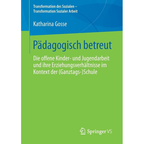 Transformation Des Sozialen - Transforma Pädagogisch Betreut: Die Offene Kinder‐ Und Jugendarbeit Und Ihre Erziehungsverhältnisse Im Kontext Der (Ganztags&, Book 8, (Paperback)