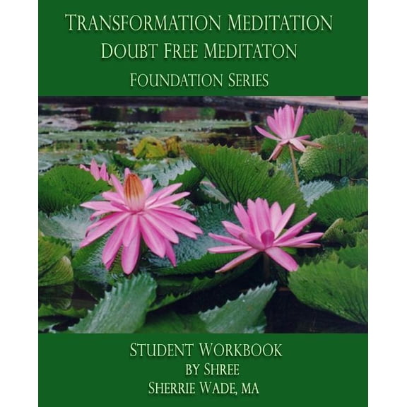 Transformation Meditation Doubt Free Meditation: Foundation Series: Student Workbook