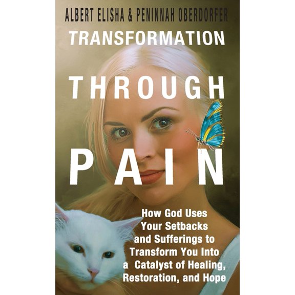 Transformation Through Pain: How God Uses Your Setbacks and Suffering to Transform You Into a Catalyst of Healing, Resto, (Paperback)
