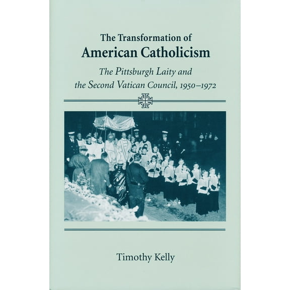 Transformation of American Catholicism: The Pittsburgh Laity and the Second Vatican Council, 1950-1972, (Hardcover)