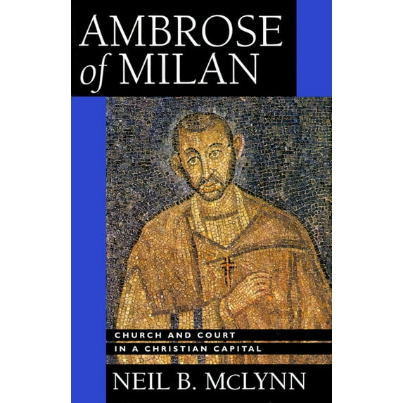 Transformation of the Classical Heritage: Ambrose of Milan : Church and Court in a Christian Capital (Series #22) (Edition 1) (Paperback)