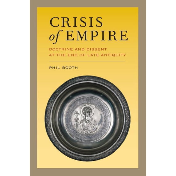 Transformation of the Classical Heritage: Crisis of Empire : Doctrine and Dissent at the End of Late Antiquity (Series #52) (Edition 1) (Hardcover)