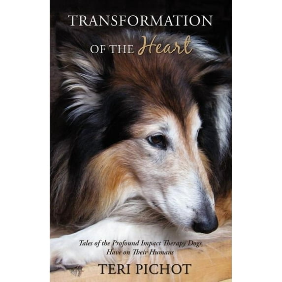 Transformation of the Heart : Tales of the Profound Impact Therapy Dogs Have on Their Humans