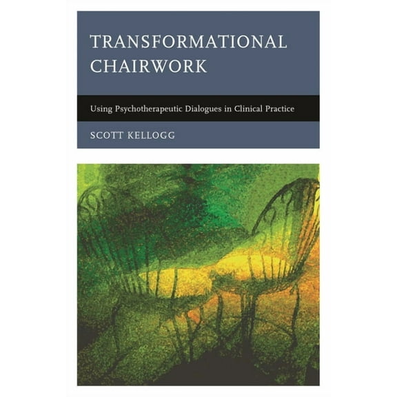 Transformational Chairwork: Using Psychotherapeutic Dialogues in Clinical Practice, (Paperback)