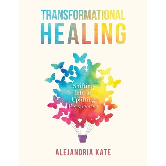 Transformational Healing: Shifting Into an Uplifting Perspective, (Paperback)