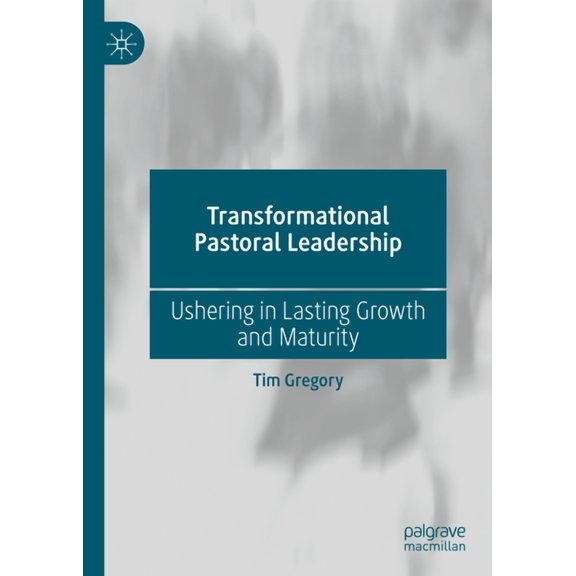 Transformational Pastoral Leadership: Ushering in Lasting Growth and Maturity, (Hardcover)