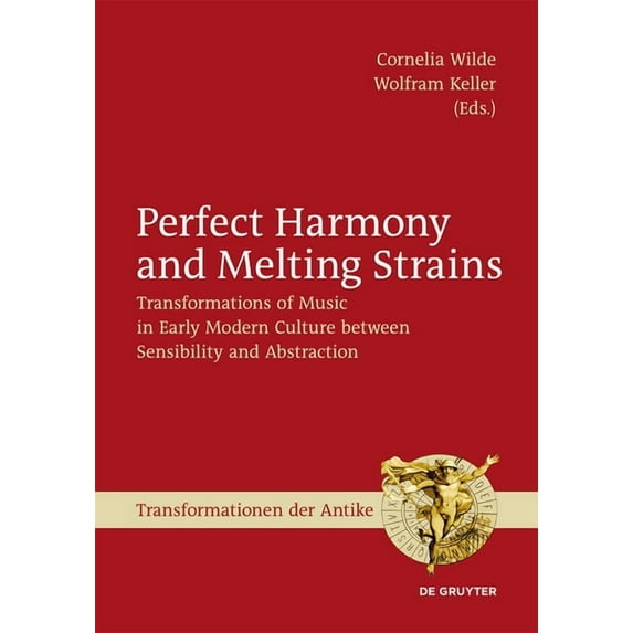 Transformationen Der Antike: Perfect Harmony and Melting Strains: Transformations of Music in Early Modern Culture Between Sensibility and Abstraction (Hardcover)