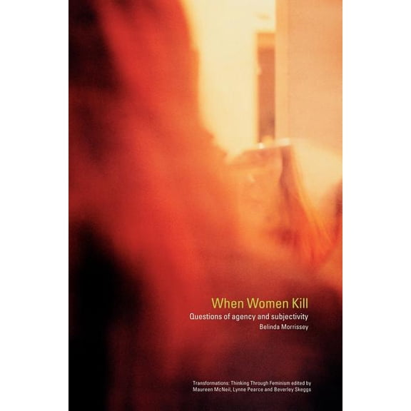 Transformations When Women Kill: Questions of Agency and Subjectivity, (Paperback)