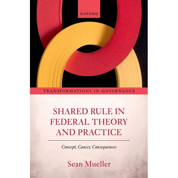Transformations in Governance Shared Rule in Federal Theory and Practice: Concept, Causes, Consequences, (Hardcover)