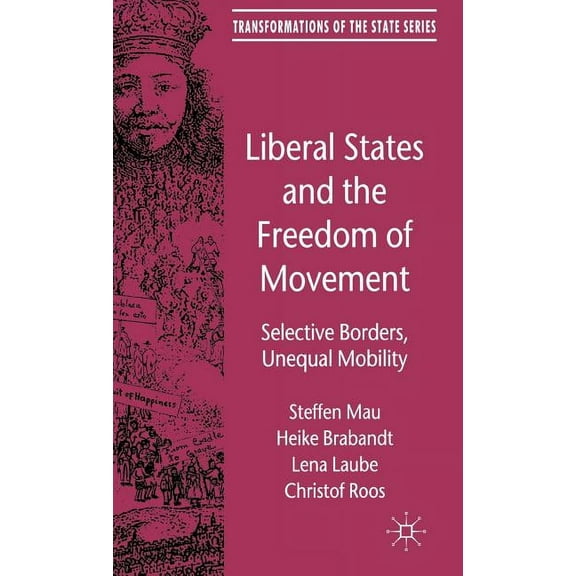 Transformations of the State Liberal States and the Freedom of Movement: Selective Borders, Unequal Mobility, (Hardcover)