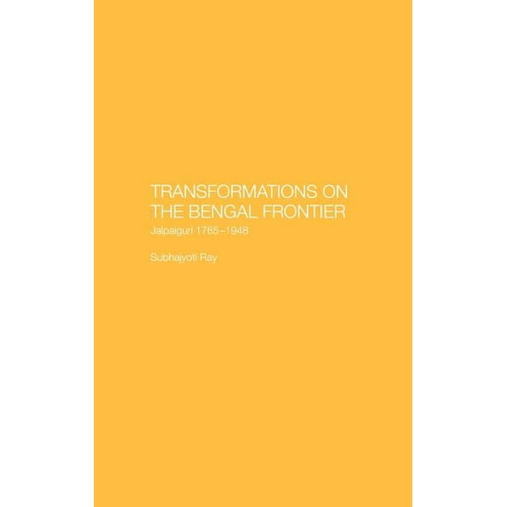 Transformations on the Bengal Frontier: Jalpaiguri 1765-1948, (Hardcover)