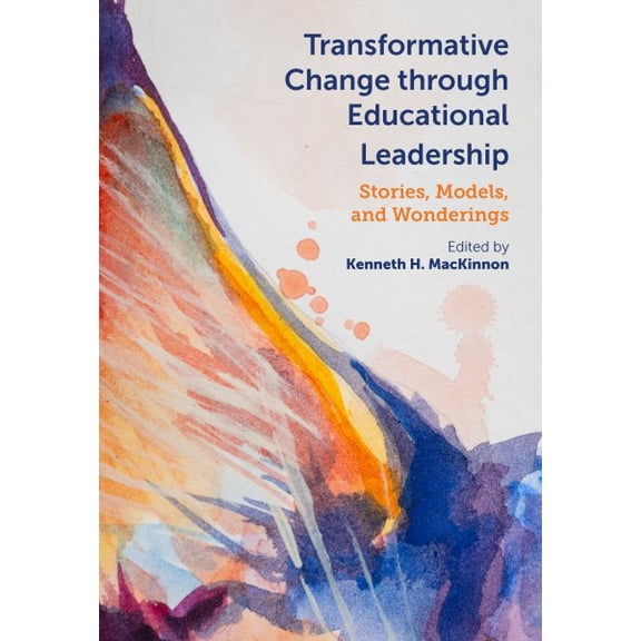 Transformative Change Through Educational Leadership : Stories, Models, and Wonderings