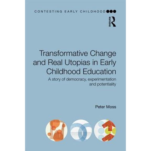 Pre-Owned Transformative Change and Real Utopias in Early Childhood Education : A Story of Democracy, Experimentation and Potentiality 9780415656016