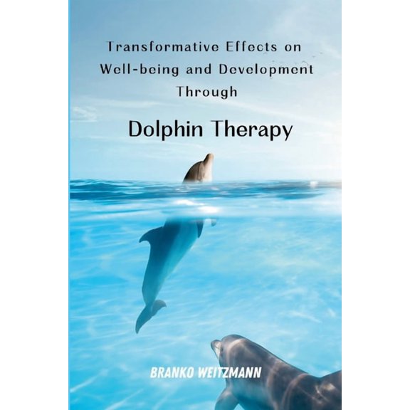 Transformative Effects on Well-being and Development Through Dolphin Therapy, (Paperback)