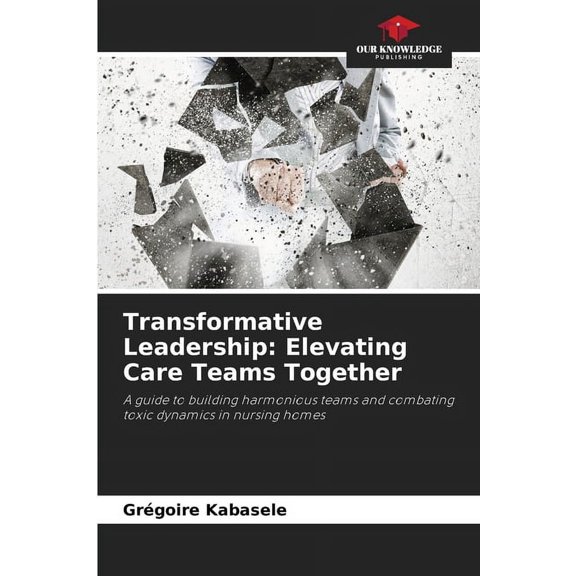 Transformative Leadership: Elevating Care Teams Together, (Paperback)