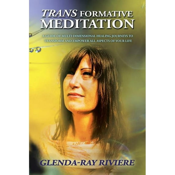 Transformative Meditation: A Guide of Multidimensional Healing Journeys to Transform and Empower All Aspects of Your Life (Paperback)
