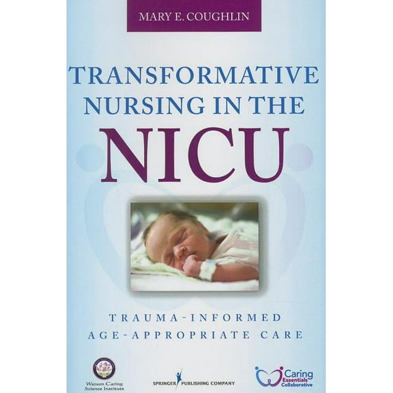 Transformative Nursing in the NICU: Trauma-Informed Age-Appropriate Care, (Paperback)