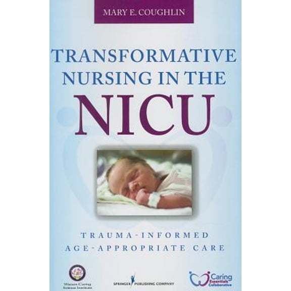 Pre-Owned Transformative Nursing in the NICU: Trauma-Informed Age-Appropriate Care (Paperback) 0826196578 9780826196576