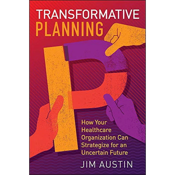 Pre-Owned Transformative Planning: How Your Healthcare Organization Can Strategize for an Uncertain Future (Paperback) 1567939805 9781567939804