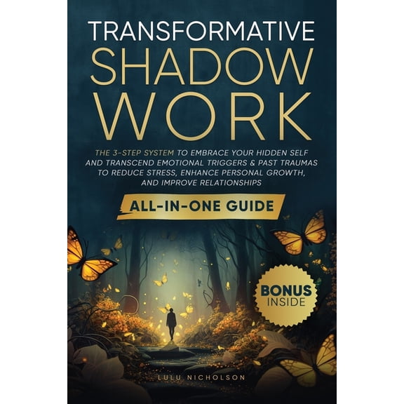 Transformative Shadow Work: All-in-One Guide - The 3-Step System to Embrace Your Hidden Self and Transcend Emotional Tri, (Paperback)