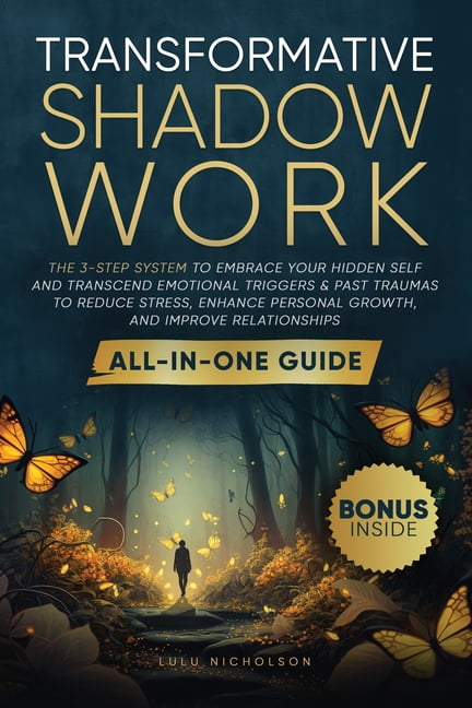 Transformative Shadow Work: All-in-One Guide - The 3-Step System to Embrace Your Hidden Self and Transcend Emotional Tri, (Paperback)