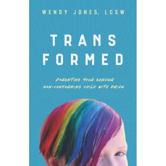 Transformed: Parenting Your Gender Non-Conforming Child with Pride, 9780578362892, 0578362899, Paperback,