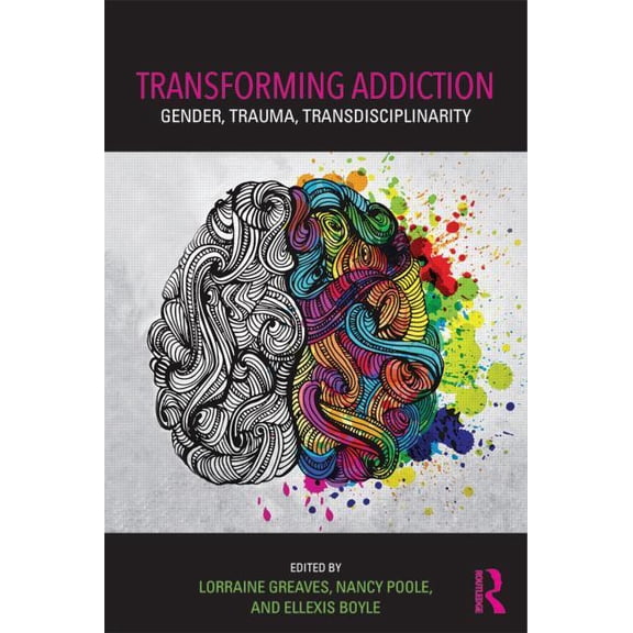 Transforming Addiction: Gender, Trauma, Transdisciplinarity, (Paperback)