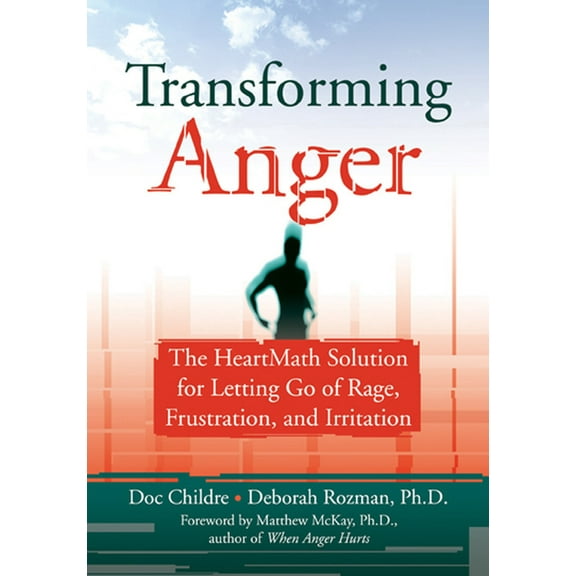 Transforming Anger: The Heartmath Solution for Letting Go of Rage, Frustration, and Irritation, (Paperback)
