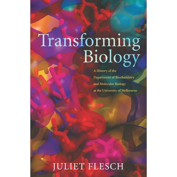 Transforming Biology: A History of the Department of Biochemistry and Molecular Biology at the University of Melbourne, (Hardcover)