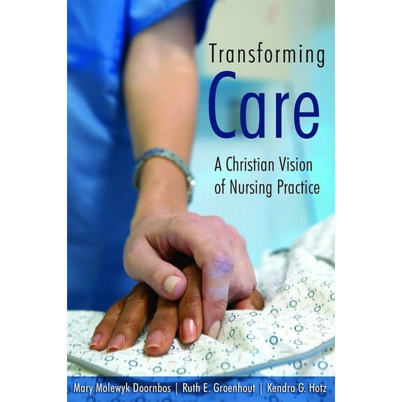 Transforming Care : A Christian Vision of Nursing Practice (Paperback)