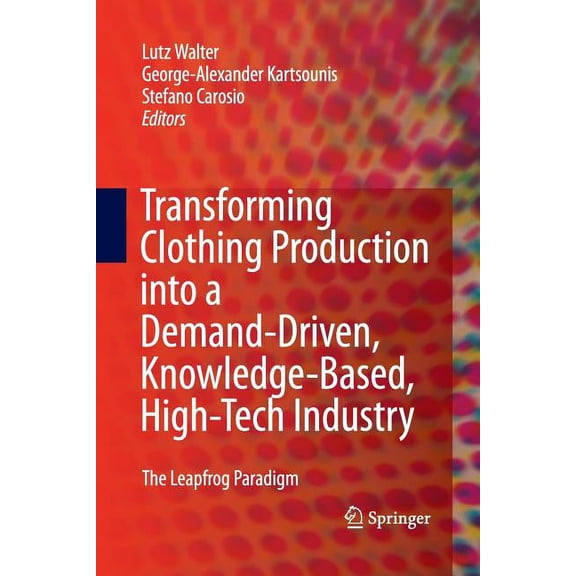Transforming Clothing Production Into a Demand-Driven, Knowledge-Based, High-Tech Industry: The Leapfrog Paradigm, (Paperback)