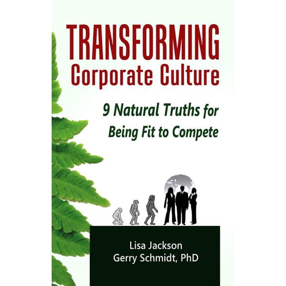 Transforming Corporate Culture: 9 Natural Truths for Being Fit to Compete (Paperback) by Gerry Schmidt Phd, Lisa Jackson