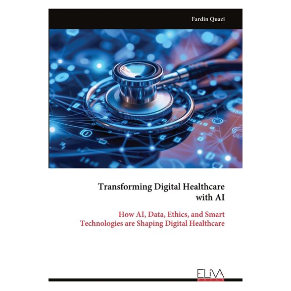 Transforming Digital Healthcare with AI: How AI, Data, Ethics, and Smart Technologies are Shaping Digital Healthcare, (Paperback)