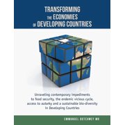 Transforming the Economies of Developing Countries Unraveling contemporary impediments to food security, the endemic vicious cycle, access to autarky and a sustainable bio-diversity in Developing Countries Paperback