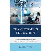 Transforming Education Evolving, Revisualizing, and Restructuring K-12 Education, Paperback
