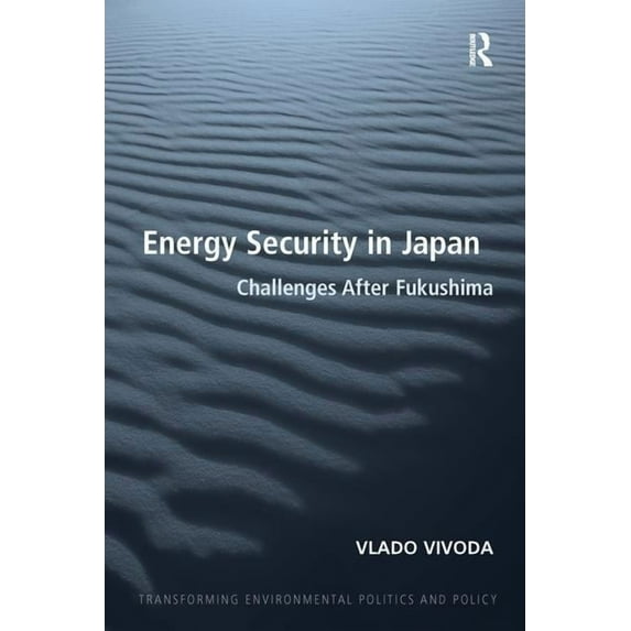 Transforming Environmental Politics and Energy Security in Japan: Challenges After Fukushima, (Paperback)