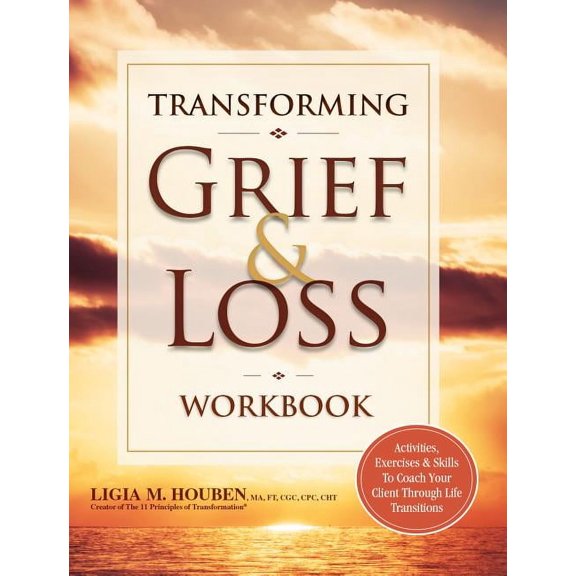Transforming Grief & Loss Workbook: Activities, Exercises & Skills to Coach Your Client Through Life Transitions, (Paperback)