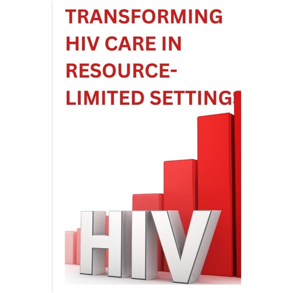 Transforming HIV Care in Resource-Limited Settings: A Multidisciplinary Collaborative Approach to Managing Treatment Fai, (Paperback)