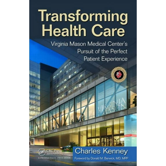 Transforming Health Care: Virginia Mason Medical Center's Pursuit of the Perfect Patient Experience, (Hardcover)