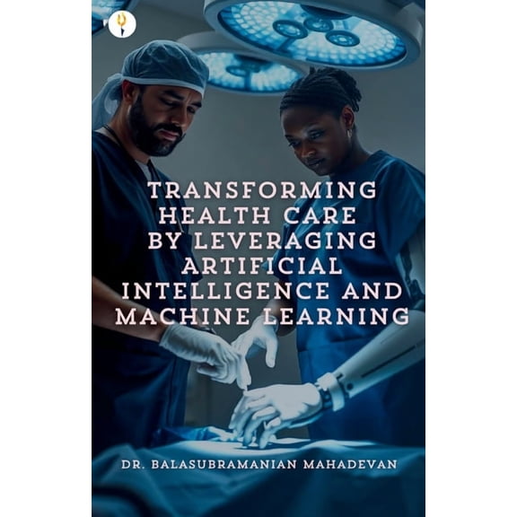 Transforming Health Care by Leveraging Artificial Intelligence and Machine Learning, (Paperback)