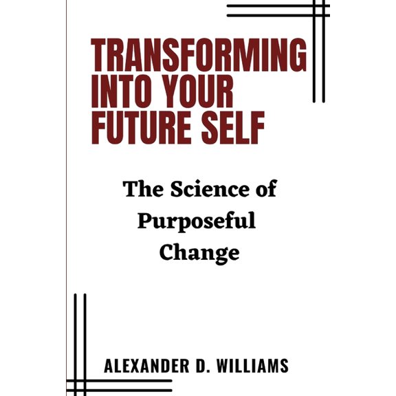 Transforming Into Your Future Self : The Science of Purposeful Change (Paperback)