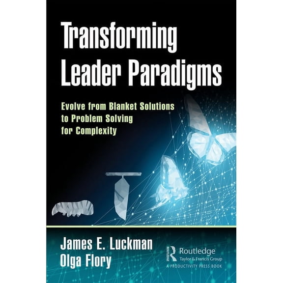 Transforming Leader Paradigms: Evolve from Blanket Solutions to Problem Solving for Complexity, (Hardcover)