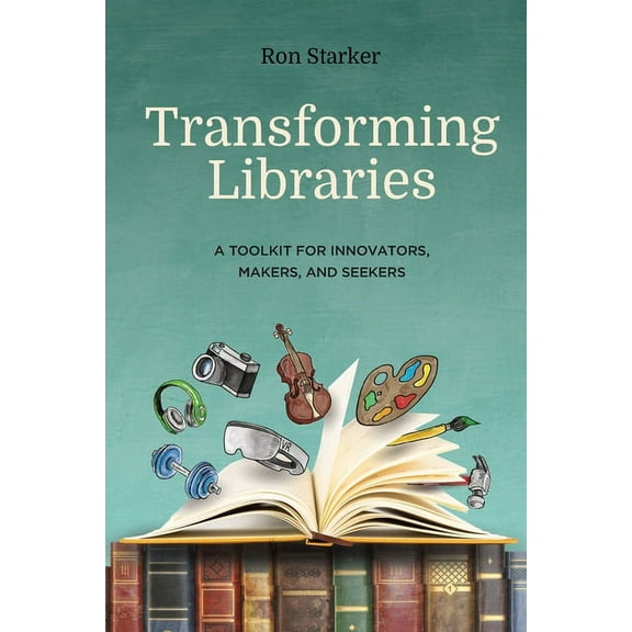Transforming Libraries: A Toolkit for Innovators, Makers, and Seekers, (Paperback)