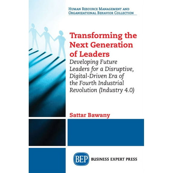 Transforming the Next Generation Leaders: Developing Future Leaders for a Disruptive, Digital-Driven Era of the Fourth I, (Paperback)