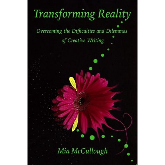 Transforming Reality: Overcoming the Difficulties and Dilemmas of Creative Writing (Paperback)