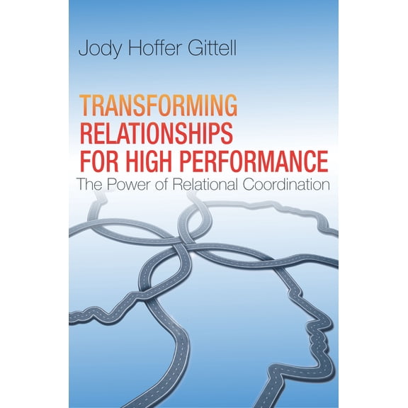 Transforming Relationships for High Performance : The Power of Relational Coordination (Hardcover)