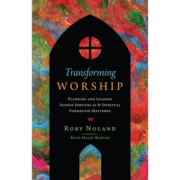 Transforming Resources Transforming Worship: Planning and Leading Sunday Services as If Spiritual Formation Mattered, (Paperback)
