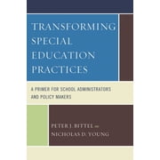 Transforming Special Education Practices A Primer for School Administrators and Policy Makers, Paperback